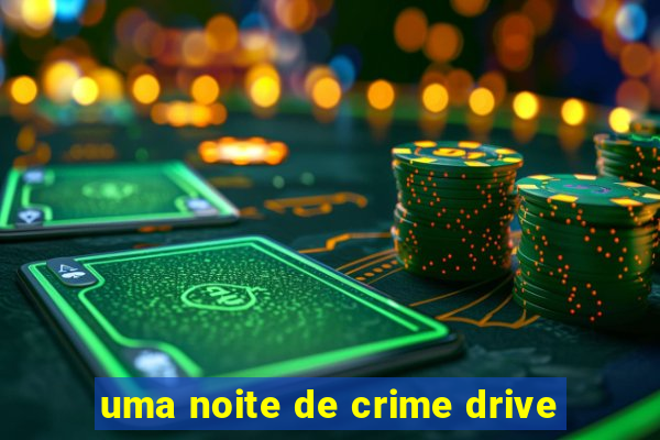 uma noite de crime drive